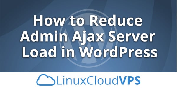 How to reduce admin Ajax server load in WordPress