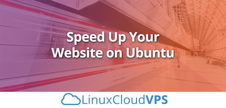 How to Speed Up Your Website on Ubuntu 16.04