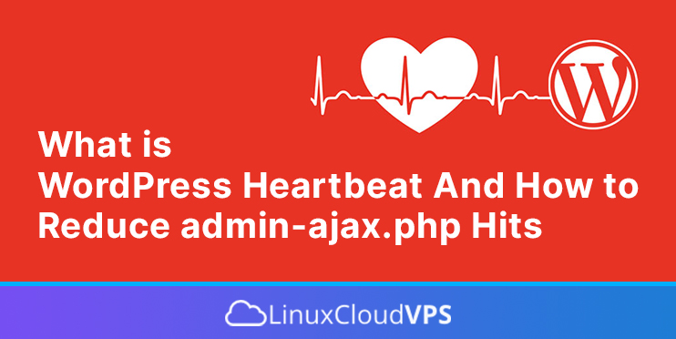 what is wordpress heartbeat and how to reduce admin-ajax.php hits
