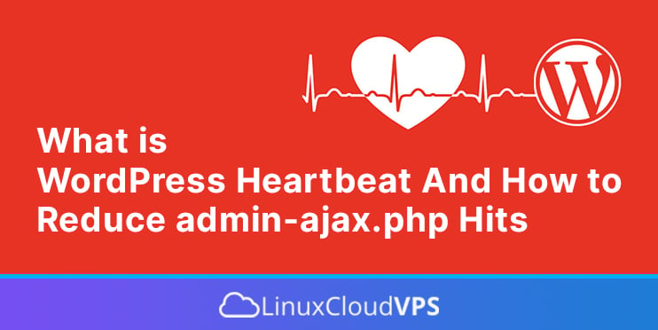 what is wordpress heartbeat and how to reduce admin-ajax.php hits