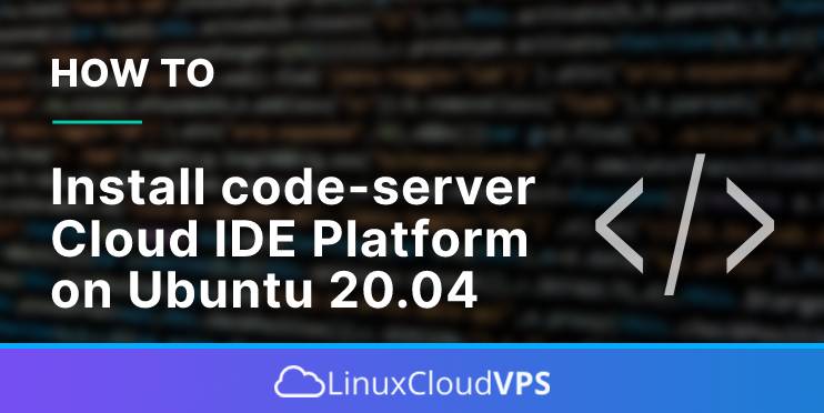 how to install code server ide platform on ubuntu 20.04