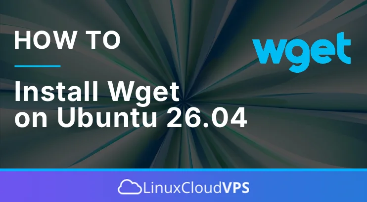 How to install Wget on Ubuntu 26.04 | LinuxCloudVPS Blog